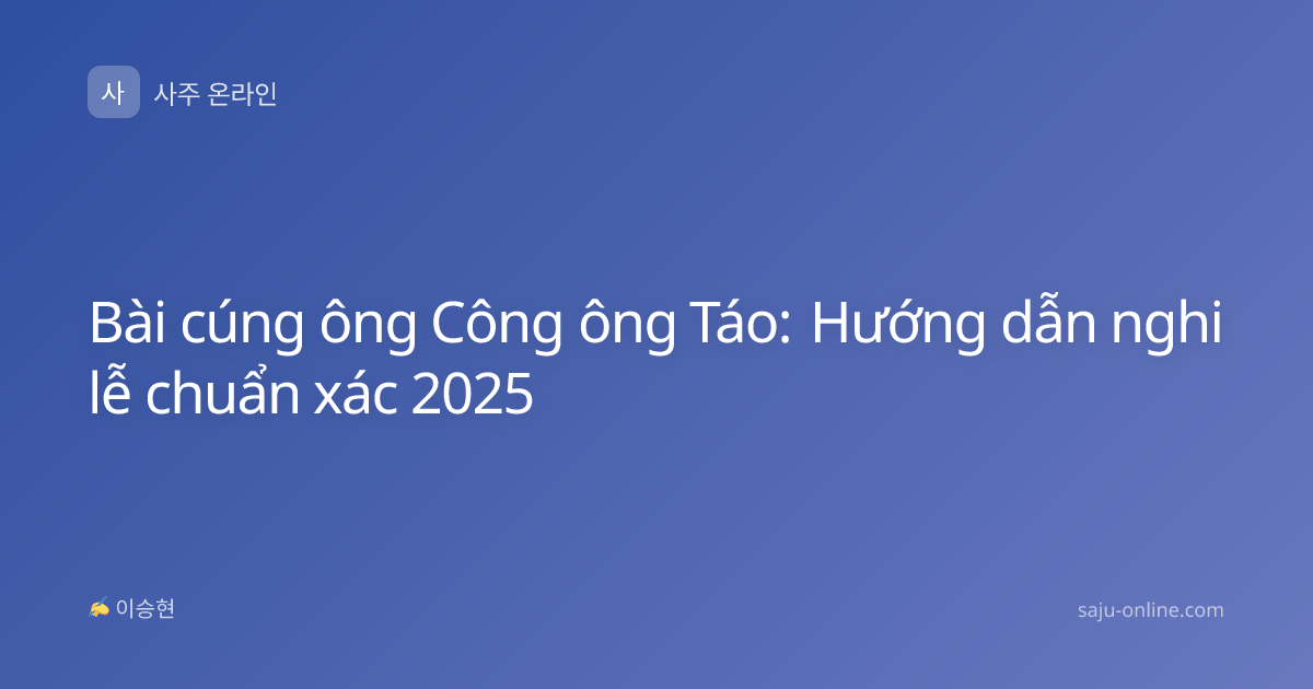 Bài cúng ông Công ông Táo: Hướng dẫn nghi lễ chuẩn xác 2025