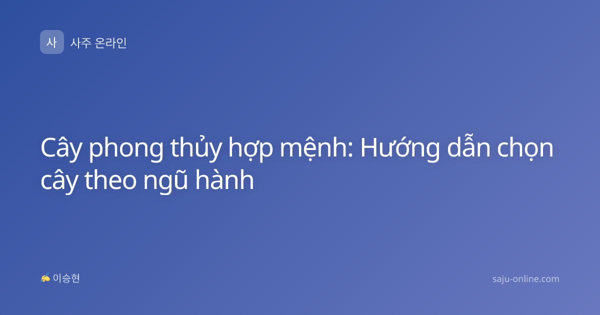 Cây phong thủy hợp mệnh: Hướng dẫn chọn cây theo ngũ hành