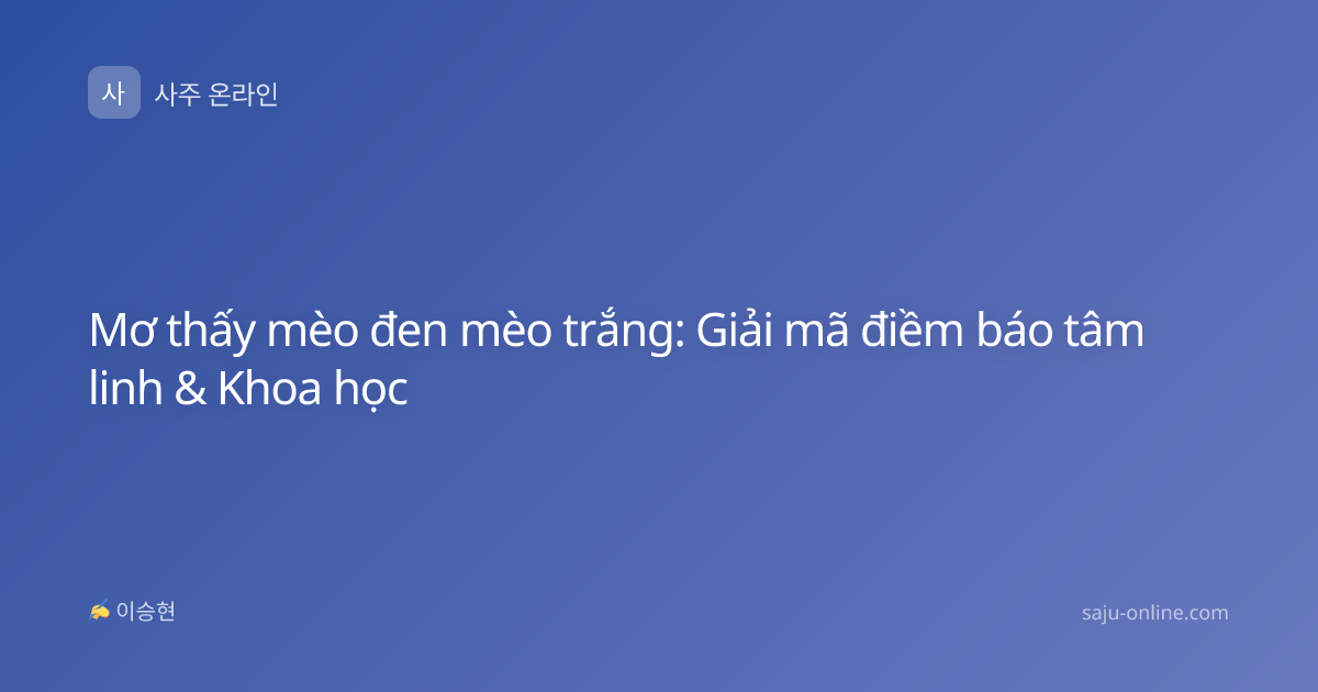 Mơ thấy mèo đen mèo trắng: Giải mã điềm báo tâm linh & Khoa học