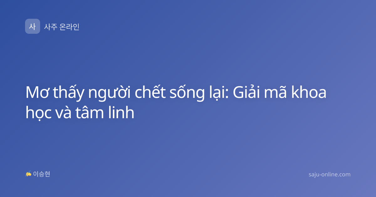 Mơ thấy người chết sống lại: Giải mã khoa học và tâm linh