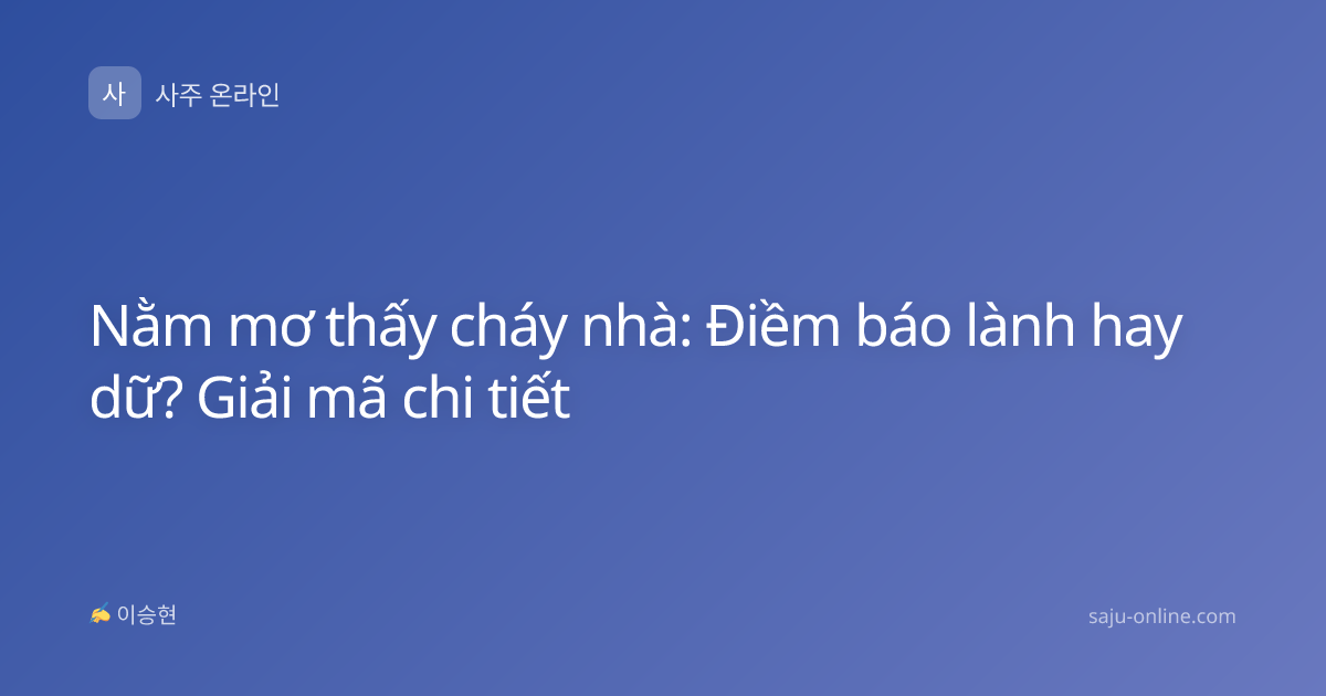 Nằm mơ thấy cháy nhà: Điềm báo lành hay dữ? Giải mã chi tiết