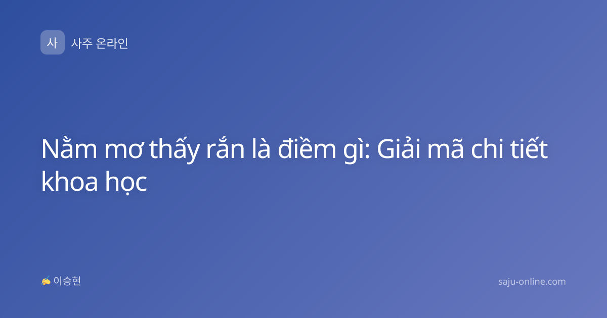 Nằm mơ thấy rắn là điềm gì: Giải mã chi tiết khoa học