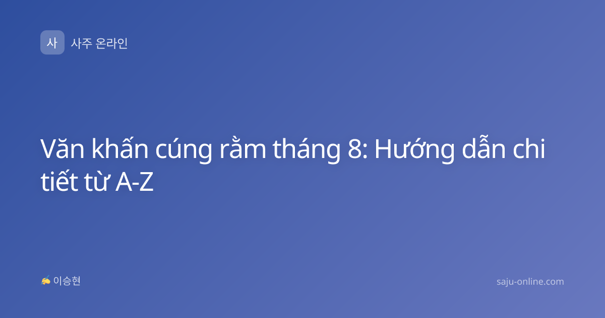 Văn khấn cúng rằm tháng 8: Hướng dẫn chi tiết từ A-Z