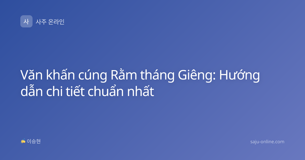 Văn khấn cúng Rằm tháng Giêng: Hướng dẫn chi tiết chuẩn nhất