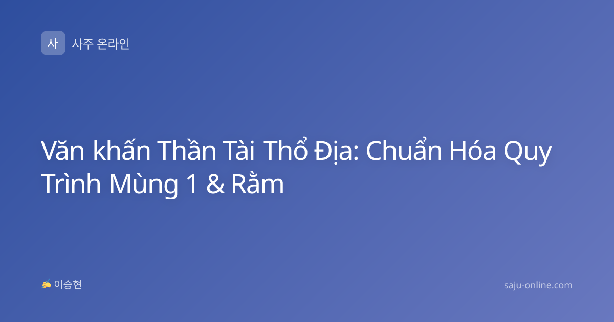 Văn khấn Thần Tài Thổ Địa: Chuẩn Hóa Quy Trình Mùng 1 & Rằm